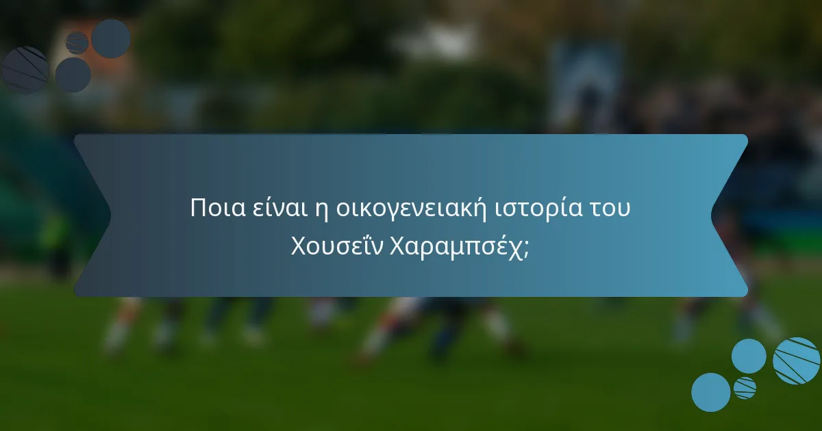 Ποια είναι η οικογενειακή ιστορία του Χουσεΐν Χαραμπσέχ;