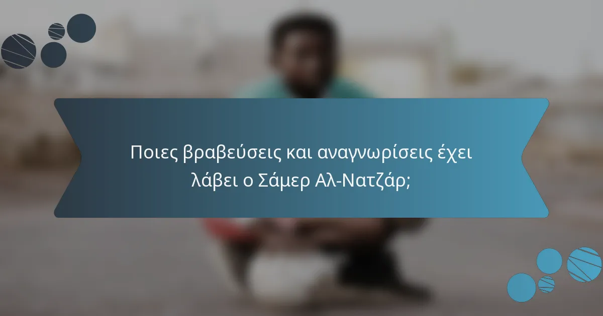 Ποιες βραβεύσεις και αναγνωρίσεις έχει λάβει ο Σάμερ Αλ-Νατζάρ;