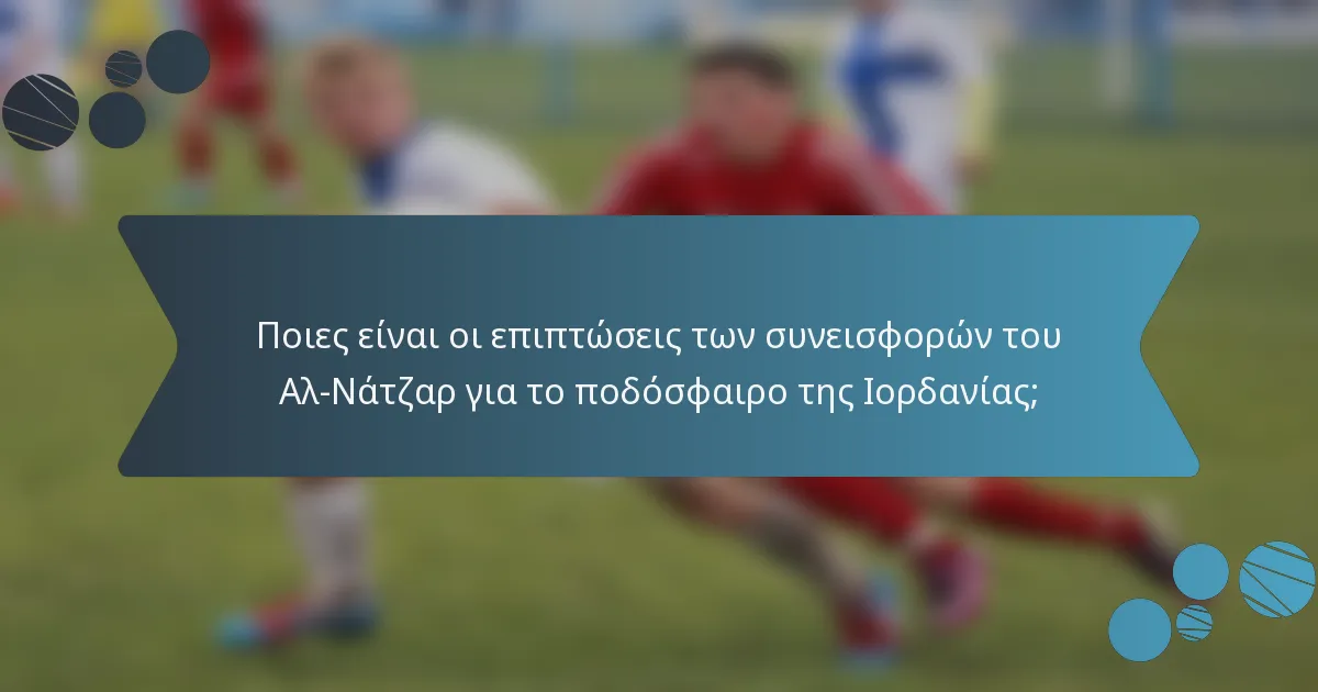 Ποιες είναι οι επιπτώσεις των συνεισφορών του Αλ-Νάτζαρ για το ποδόσφαιρο της Ιορδανίας;