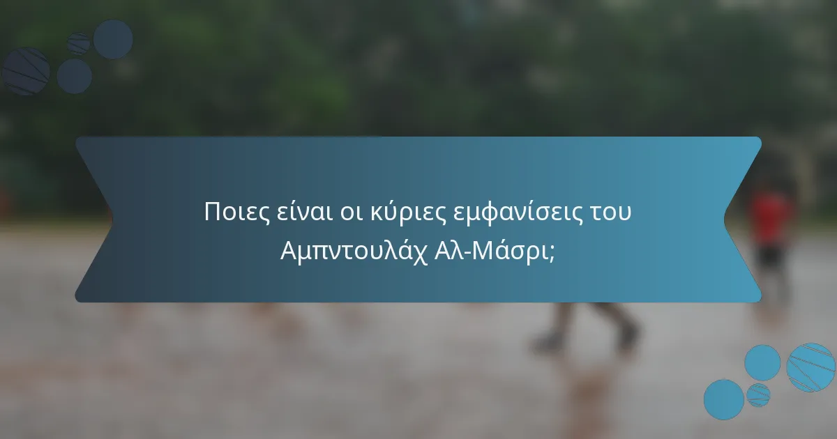 Ποιες είναι οι κύριες εμφανίσεις του Αμπντουλάχ Αλ-Μάσρι;