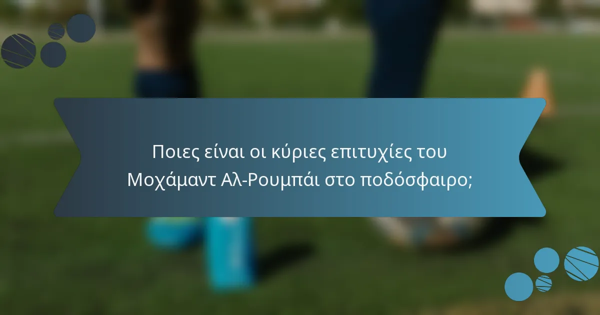 Ποιες είναι οι κύριες επιτυχίες του Μοχάμαντ Αλ-Ρουμπάι στο ποδόσφαιρο;