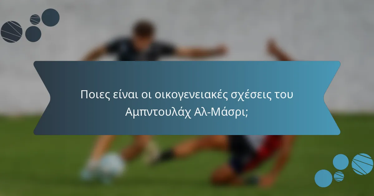 Ποιες είναι οι οικογενειακές σχέσεις του Αμπντουλάχ Αλ-Μάσρι;