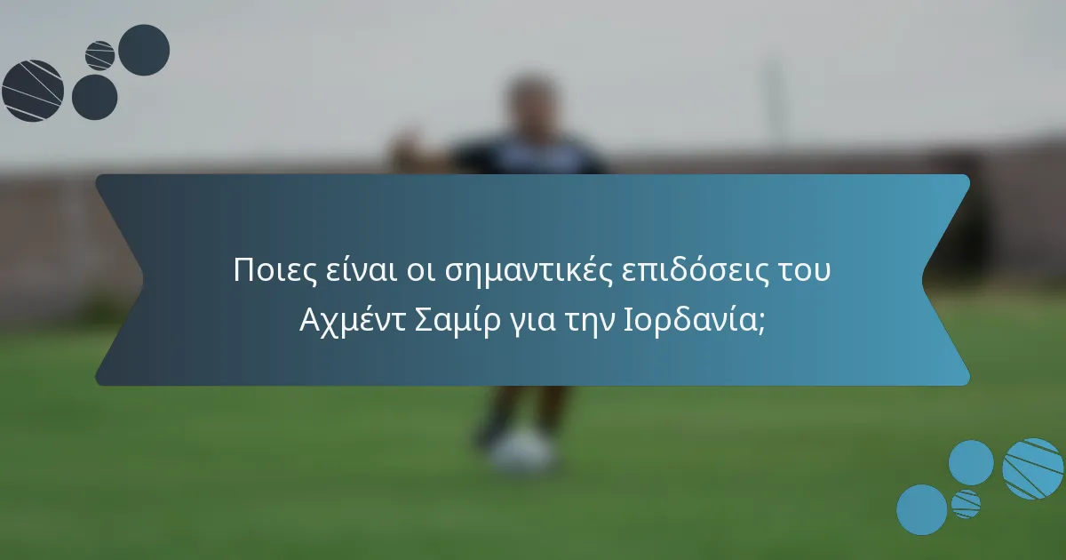 Ποιες είναι οι σημαντικές επιδόσεις του Αχμέντ Σαμίρ για την Ιορδανία;
