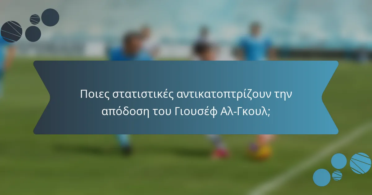 Ποιες στατιστικές αντικατοπτρίζουν την απόδοση του Γιουσέφ Αλ-Γκουλ;