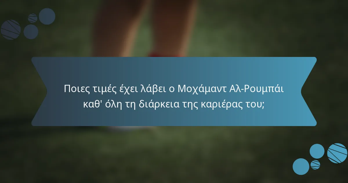 Ποιες τιμές έχει λάβει ο Μοχάμαντ Αλ-Ρουμπάι καθ' όλη τη διάρκεια της καριέρας του;