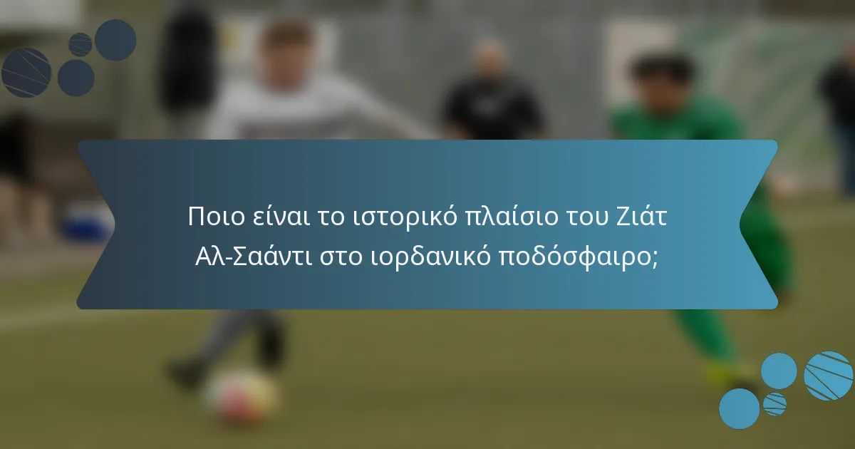 Ποιο είναι το ιστορικό πλαίσιο του Ζιάτ Αλ-Σαάντι στο ιορδανικό ποδόσφαιρο;