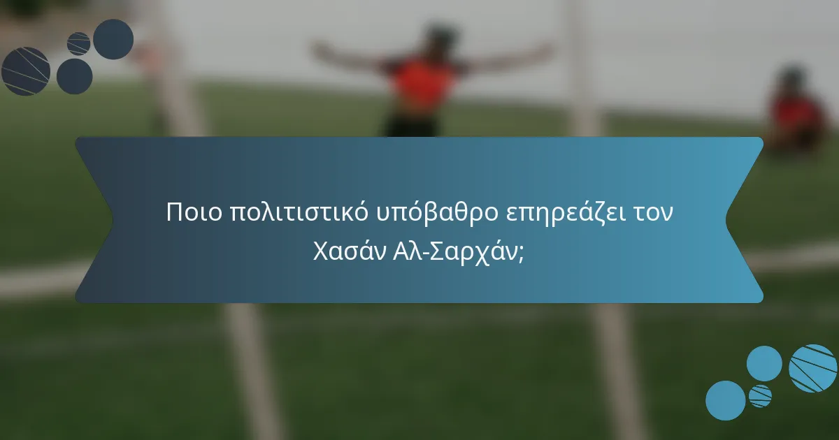 Ποιο πολιτιστικό υπόβαθρο επηρεάζει τον Χασάν Αλ-Σαρχάν;
