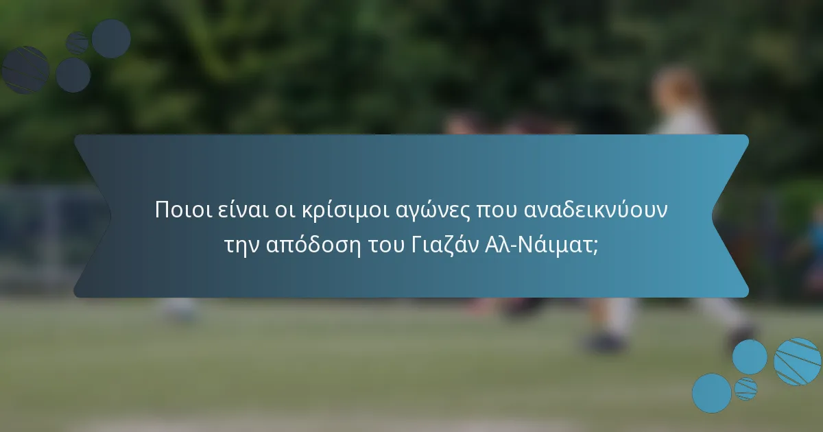 Ποιοι είναι οι κρίσιμοι αγώνες που αναδεικνύουν την απόδοση του Γιαζάν Αλ-Νάιματ;