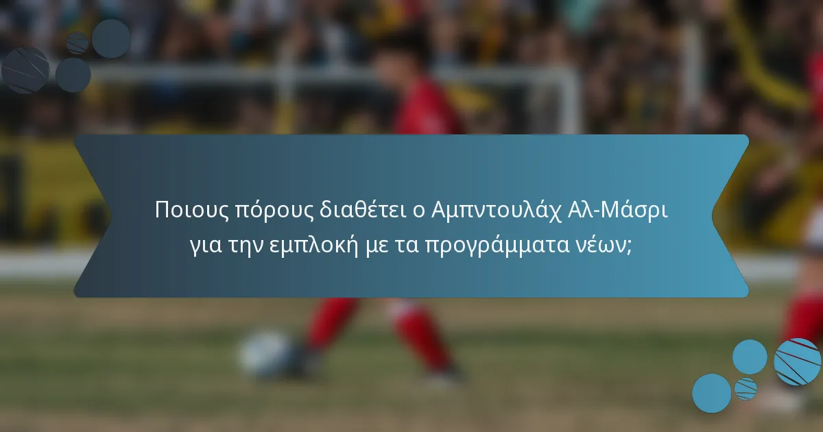 Ποιους πόρους διαθέτει ο Αμπντουλάχ Αλ-Μάσρι για την εμπλοκή με τα προγράμματα νέων;