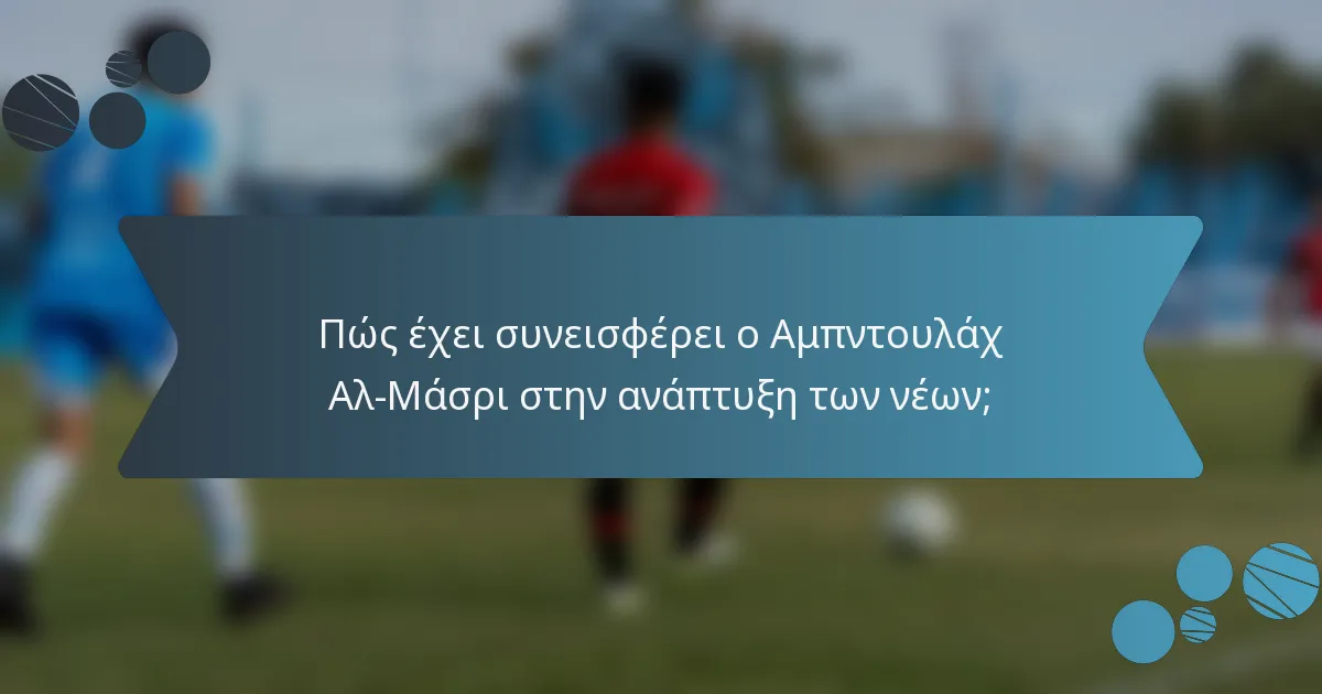Πώς έχει συνεισφέρει ο Αμπντουλάχ Αλ-Μάσρι στην ανάπτυξη των νέων;
