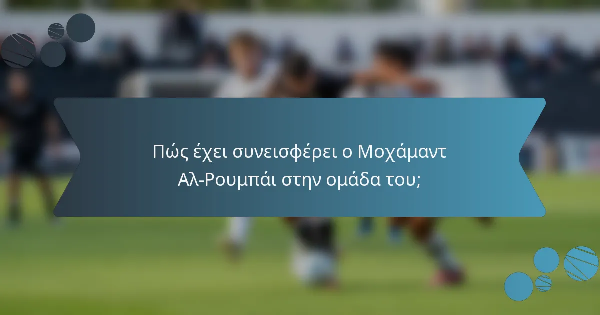Πώς έχει συνεισφέρει ο Μοχάμαντ Αλ-Ρουμπάι στην ομάδα του;