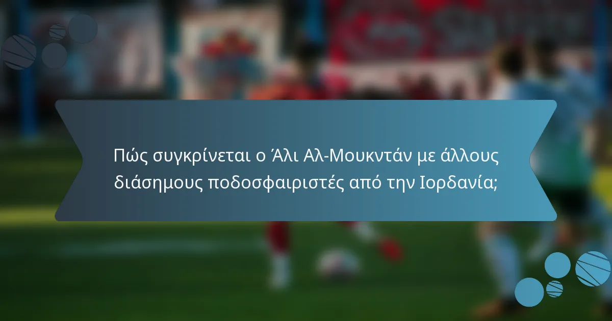 Πώς συγκρίνεται ο Άλι Αλ-Μουκντάν με άλλους διάσημους ποδοσφαιριστές από την Ιορδανία;