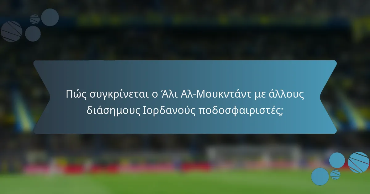 Πώς συγκρίνεται ο Άλι Αλ-Μουκντάντ με άλλους διάσημους Ιορδανούς ποδοσφαιριστές;