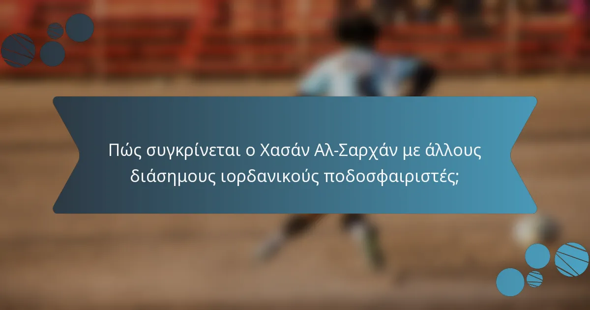 Πώς συγκρίνεται ο Χασάν Αλ-Σαρχάν με άλλους διάσημους ιορδανικούς ποδοσφαιριστές;