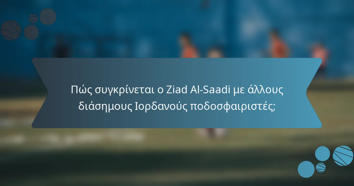 Πώς συγκρίνεται ο Ziad Al-Saadi με άλλους διάσημους Ιορδανούς ποδοσφαιριστές;