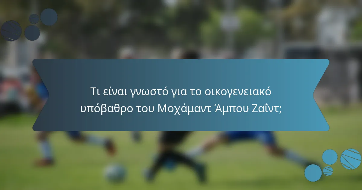 Τι είναι γνωστό για το οικογενειακό υπόβαθρο του Μοχάμαντ Άμπου Ζαΐντ;